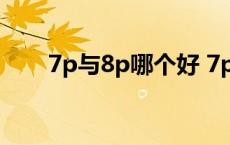 7p与8p哪个好 7p和8哪个性价比高 