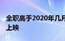 全职高手2020年几月播出 全职高手什么时候上映 