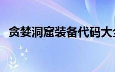 贪婪洞窟装备代码大全 贪婪洞窟装备代码 