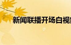 新闻联播开场白视频 新闻联播开场白 