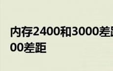 内存2400和3000差距有多大 内存2400和3000差距 