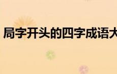 局字开头的四字成语大全集 局字开头的成语 