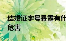 结婚证字号暴露有什么危害 结婚证字号泄露危害 