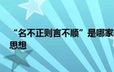 “名不正则言不顺”是哪家的思想? 名不正则言不顺是哪家思想 