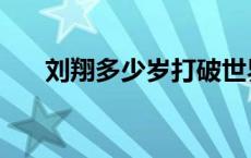 刘翔多少岁打破世界纪录 刘翔多少岁 