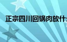 正宗四川回锅肉放什么料 正宗四川回锅肉 