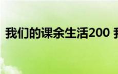 我们的课余生活200 我们的课余生活300字 