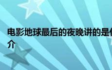 电影地球最后的夜晚讲的是什么意思 电影地球最后的夜晚简介 