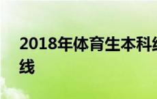 2018年体育生本科线 2018体育生文化分数线 