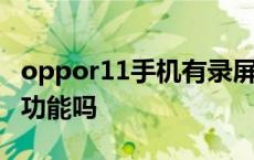 oppor11手机有录屏功能吗 oppor11有录屏功能吗 