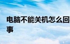 电脑不能关机怎么回事? 电脑不能关机怎么回事 