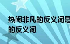 热闹非凡的反义词是不是鸦雀无声 热闹非凡的反义词 