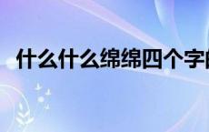 什么什么绵绵四个字的成语 什么什么绵绵 