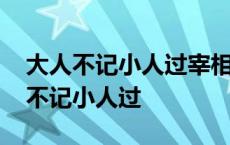 大人不记小人过宰相肚里能撑船的意思 大人不记小人过 