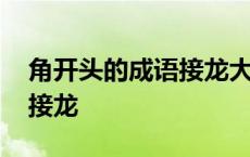 角开头的成语接龙大全集最长 角开头的成语接龙 