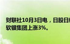 财联社10月3日电，日股日经指数扩大涨幅，上涨 2.65%；软银集团上涨3%。