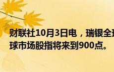 财联社10月3日电，瑞银全球研究预计到2025年底MSCI全球市场股指将来到900点。