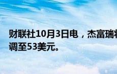 财联社10月3日电，杰富瑞将葛兰素史克目标价从54美元下调至53美元。