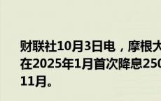 财联社10月3日电，摩根大通表示，现在预计土耳其央行将在2025年1月首次降息250个基点，而之前的预测为2024年11月。