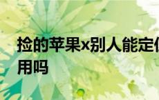 捡的苹果x别人能定位到吗 苹果x别人捡到能用吗 