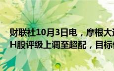 财联社10月3日电，摩根大通证券股份有限公司将中国银河H股评级上调至超配，目标价12.59港元，即上涨39%。