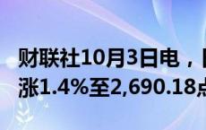 财联社10月3日电，日本东证指数上午收盘上涨1.4%至2,690.18点。