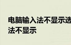 电脑输入法不显示选字框怎么回事 电脑输入法不显示 