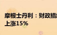 摩根士丹利：财政措施推动下中国股市可能再上涨15%