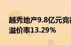 越秀地产9.8亿元竞得广州白云区一宗宅地，溢价率13.29%