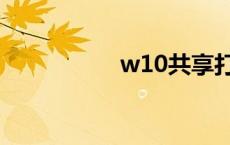 w10共享打印机 w10 