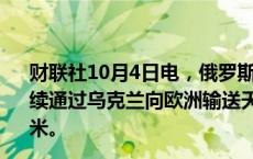 财联社10月4日电，俄罗斯天然气工业股份公司表示，将继续通过乌克兰向欧洲输送天然气，周五输送量为4240万立方米。