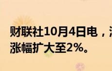 财联社10月4日电，港股低开高走，恒生指数涨幅扩大至2%。