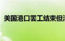 美国港口罢工结束但清理船只队列需要时间