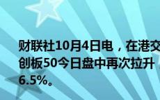 财联社10月4日电，在港交所上市的科创50ETF——南方科创板50今日盘中再次拉升，一度涨超10%，目前涨幅收窄至6.5%。