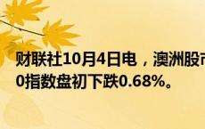 财联社10月4日电，澳洲股市指标S&amp;P/ASX 200指数盘初下跌0.68%。