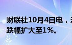 财联社10月4日电，港股低开低走，恒生指数跌幅扩大至1%。