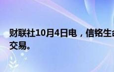 财联社10月4日电，信铭生命科技集团有限公司在香港暂停交易。