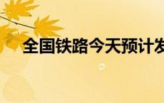 全国铁路今天预计发送旅客1745万人次