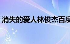 消失的爱人林俊杰百度云 消失的爱人林俊杰 