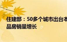 住建部：50多个城市出台本地房地产市场优化政策 多地商品房销量增长