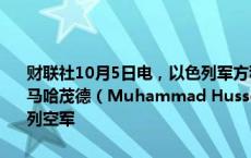 财联社10月5日电，以色列军方称，哈马斯官员穆罕默德·侯赛因·阿里·马哈茂德（Muhammad Hussein Ali Al-Mahmoud）于周六在以色列空军