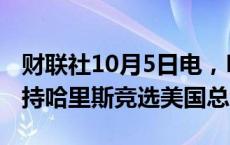 财联社10月5日电，Ben Horowitz将改为支持哈里斯竞选美国总统。