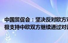 中国贸促会：坚决反对欧方对中国电动汽车加征反补贴税 积极支持中欧双方继续通过对话磋商妥善处理分歧、化解摩擦