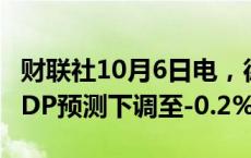 财联社10月6日电，德国将在本周将2024年GDP预测下调至-0.2%。