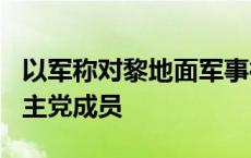 以军称对黎地面军事行动以来打死约440名真主党成员