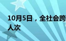 10月5日，全社会跨区域人员流动量超2.8亿人次