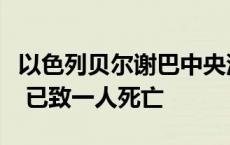 以色列贝尔谢巴中央汽车站疑似发生恐怖袭击 已致一人死亡