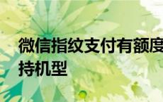 微信指纹支付有额度限制吗 微信指纹支付支持机型 