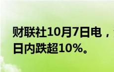 财联社10月7日电，港股东方甄选跌幅扩大，日内跌超10%。