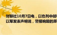 财联社10月7日电，以色列中部特拉维夫等地7日上午响起防空警报。以军发表声明说，警报响起的原因为加沙地带有发射物来袭。